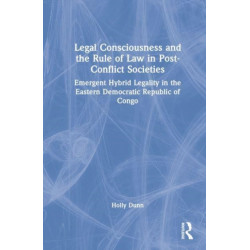 Legal Consciousness and the Rule of Law in Post-Conflict Societies: Emergent Hybrid Legality in the Eastern Democratic Republic of Congo