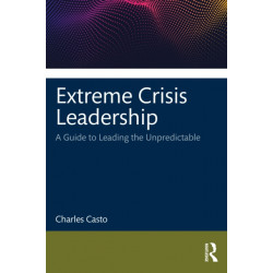 Extreme Crisis Leadership: A Handbook for Leading Through the Unpredictable