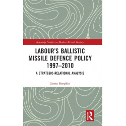 Labour’s Ballistic Missile Defence Policy 1997-2010: A Strategic Relational Analysis