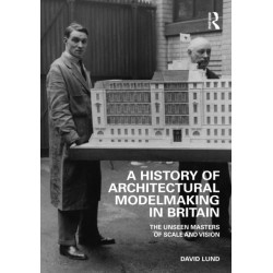 A History of Architectural Modelmaking in Britain: The Unseen Masters of Scale and Vision