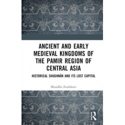 Ancient and Early Medieval Kingdoms of the Pamir Region of Central Asia: Historical Shughnan and its Lost Capital