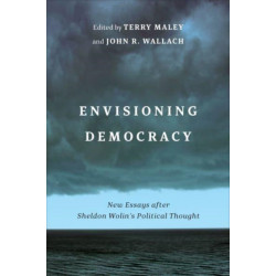 Envisioning Democracy: New Essays After Sheldon Wolin's Political Thought