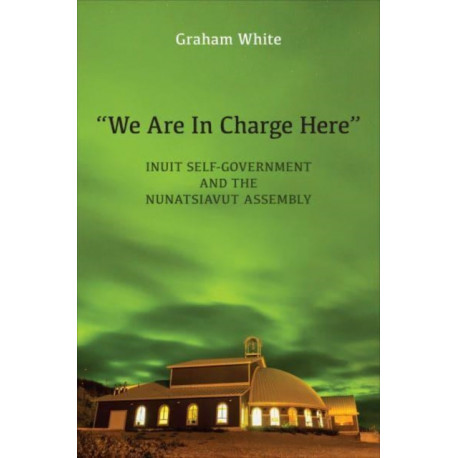 “We Are in Charge Here”: Inuit Self-Government and the Nunatsiavut Assembly