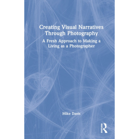 Creating Visual Narratives Through Photography: A Fresh Approach to Making a Living as a Photographer