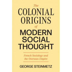 The Colonial Origins of Modern Social Thought: French Sociology and the Overseas Empire