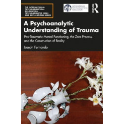 A Psychoanalytic Understanding of Trauma: Post-Traumatic Mental Functioning, the Zero Process, and the Construction of Reality