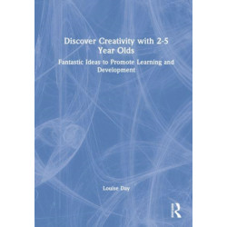 Discover Creativity with 2-5 Year Olds: Promoting Creative Learning and Development Through Best Practice
