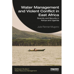 Water Management and Violent Conflict in East Africa: Scarcity and Security in Kenya and Uganda