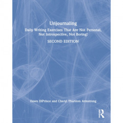 Unjournaling: Daily Writing Exercises That Are Not Personal, Not Introspective, Not Boring!