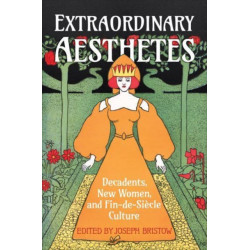 Extraordinary Aesthetes: Decadents, New Women, and Fin-de-Siecle Culture