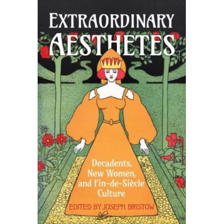Extraordinary Aesthetes: Decadents, New Women, and Fin-de-Siecle Culture