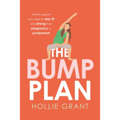 The Bump Plan: All the Support You Need to Stay Fit and Strong from Pregnancy to Postpartum