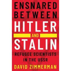 Ensnared Between Hitler and Stalin: Refugee Scientists in the USSR