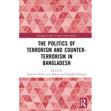 The Politics of Terrorism and Counterterrorism in Bangladesh