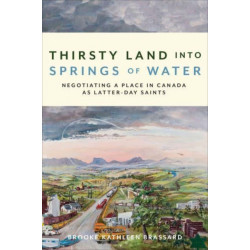 Thirsty Land Into Springs of Water: Negotiating a Place in Canada As Latter-day Saints