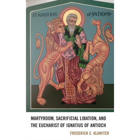 Martyrdom, Sacrificial Libation, and the Eucharist of Ignatius of Antioch