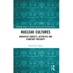 Nuclear Cultures: Irradiated Subjects, Aesthetics and Planetary Precarity