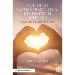 Building Transformational Kindness in Schools: A Guide for Teachers and Leaders