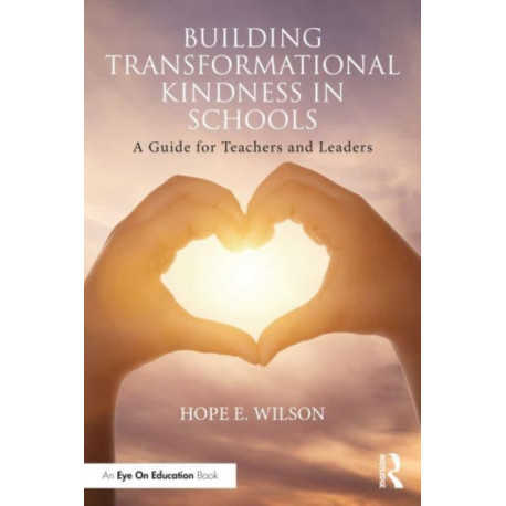 Building Transformational Kindness in Schools: A Guide for Teachers and Leaders