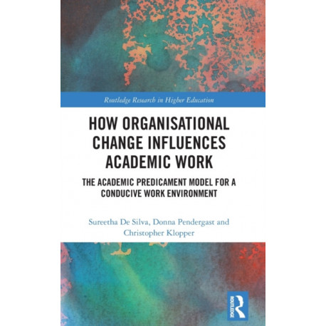 How Organisational Change Influences Academic Work: The Academic Predicament Model for a Conducive Work Environment