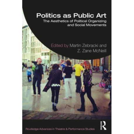 Politics as Public Art: The Aesthetics of Political Organizing and Social Movements