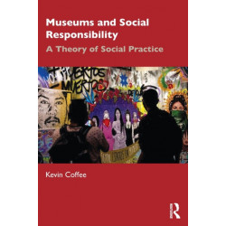 Museums and Social Responsibility: A Theory of Social Practice