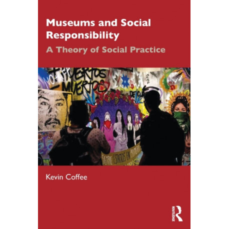 Museums and Social Responsibility: A Theory of Social Practice