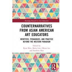 Counternarratives from Asian American Art Educators: Identities, Pedagogies, and Practice beyond the Western Paradigm