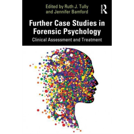 Further Case Studies in Forensic Psychology: Clinical Assessment and Treatment