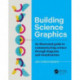 Building Science Graphics: An Illustrated Guide to Communicating Science through Diagrams and Visualizations
