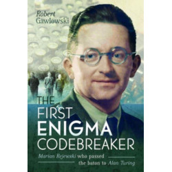 The First Enigma Codebreaker: Marian Rejewski who passed the baton to Alan Turing