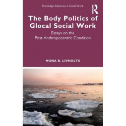 The Body Politics of Glocal Social Work: Essays on the Post-Anthropocentric Condition