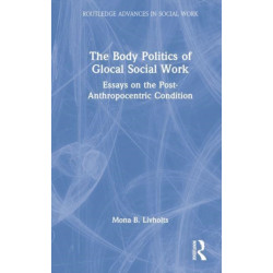 The Body Politics of Glocal Social Work: Essays on the Post-Anthropocentric Condition