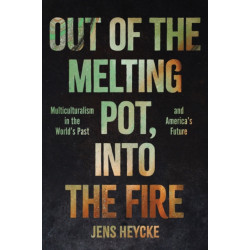 Out of the Melting Pot, into the Fire: Multiculturalism in the World's Past and America's Future