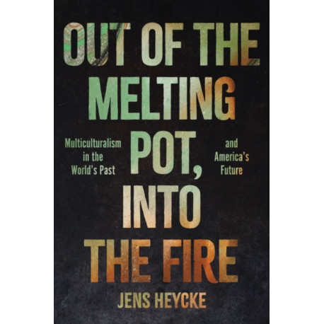 Out of the Melting Pot, into the Fire: Multiculturalism in the World's Past and America's Future