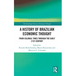 A History of Brazilian Economic Thought: From Colonial Times Through The Early 21st Century