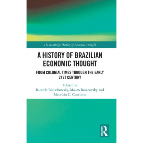 A History of Brazilian Economic Thought: From Colonial Times Through The Early 21st Century