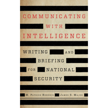 Communicating with Intelligence: Writing and Briefing for National Security