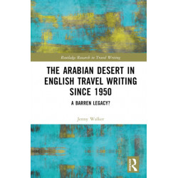 The Arabian Desert in English Travel Writing Since 1950: A Barren Legacy?