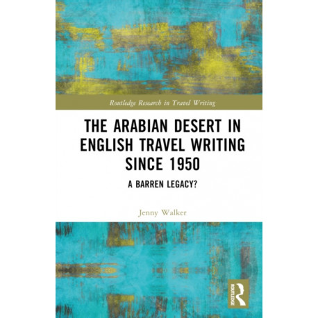 The Arabian Desert in English Travel Writing Since 1950: A Barren Legacy?