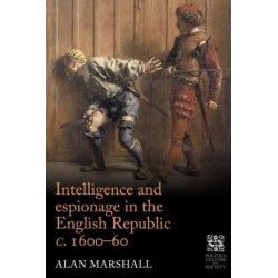 Intelligence and Espionage in the English Republic c. 1600–60