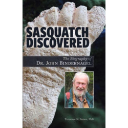 Sasquatch Discovered: The Biography of Dr. John Bindernagel
