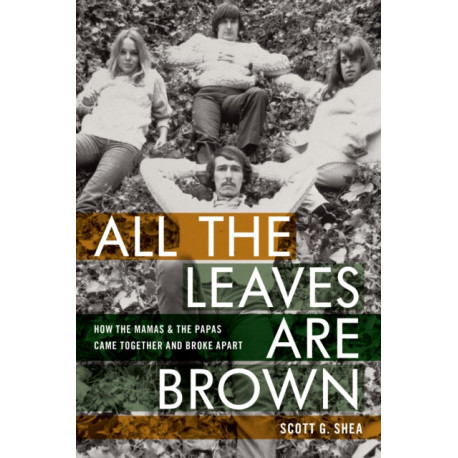 All the Leaves Are Brown: How the Mamas & the Papas Came Together and Broke Apart
