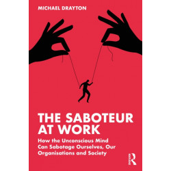 The Saboteur at Work: How the Unconscious Mind Can Sabotage Ourselves, Our Organisations and Society