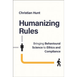 Humanizing Rules: Bringing Behavioural Science to Ethics and Compliance