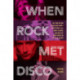 When Rock Met Disco: The Story of How The Rolling Stones, Rod Stewart, KISS, Queen, Blondie and More Got Their Groove On in the Me Decade