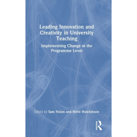 Leading Innovation and Creativity in University Teaching: Implementing Change at the Programme Level