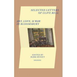 Selected Letters of Clive Bell: Art, Love and War in Bloomsbury