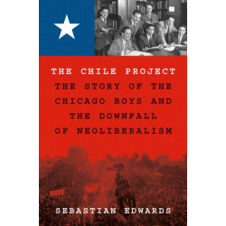 The Chile Project: The Story of the Chicago Boys and the Downfall of Neoliberalism