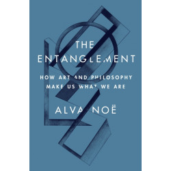 The Entanglement: How Art and Philosophy Make Us What We Are